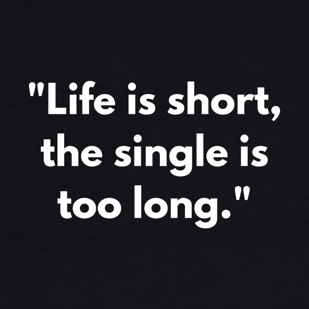 "Life is short, the single is too long." by Nayaraya